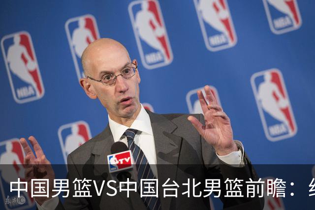 中国男篮VS中国台北男篮前瞻：绝境之战，无路可退，杨瀚森领衔全力争胜