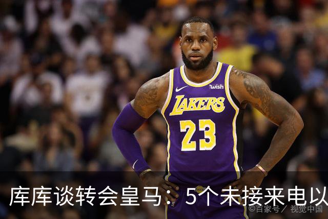 库库谈转会皇马：5个未接来电以为家里出事 经纪人居然让我考虑下