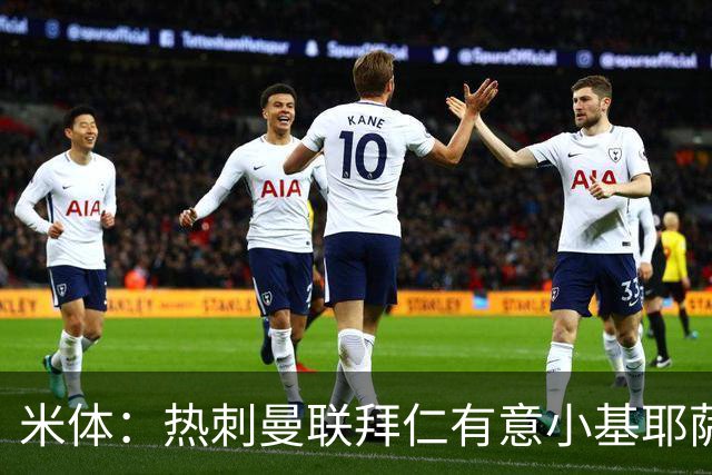 米体：热刺曼联拜仁有意小基耶萨